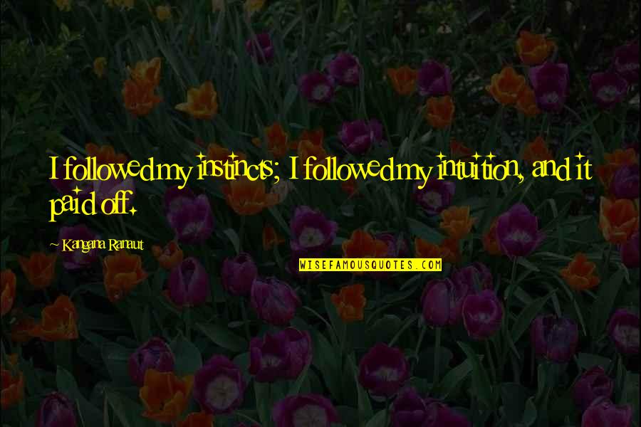 Taco Sauce Quotes By Kangana Ranaut: I followed my instincts; I followed my intuition,