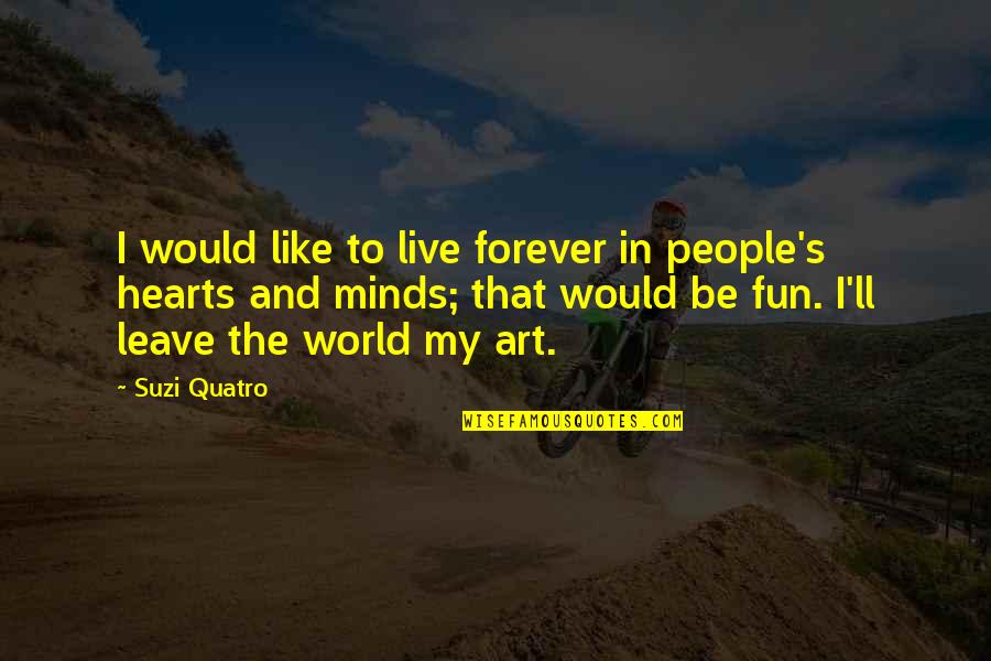 Tacoma Quotes By Suzi Quatro: I would like to live forever in people's