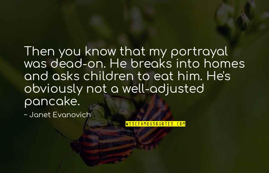 Tacones In English Quotes By Janet Evanovich: Then you know that my portrayal was dead-on. Tacones In English Quotes By Janet Evanovich: Then you know that my portrayal was dead-on.