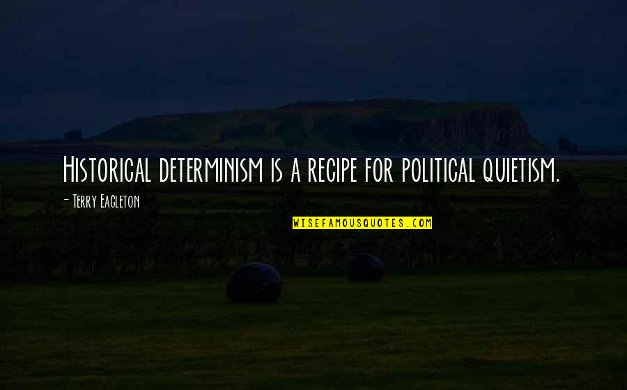 Tacones In English Quotes By Terry Eagleton: Historical determinism is a recipe for political quietism. Tacones In English Quotes By Terry Eagleton: Historical determinism is a recipe for political quietism.