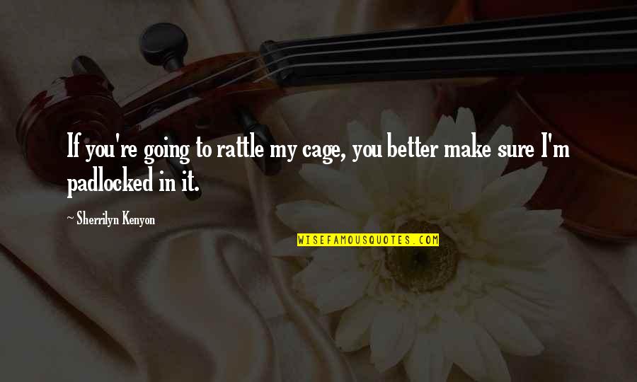 Tacones Lejanos Quotes By Sherrilyn Kenyon: If you're going to rattle my cage, you
