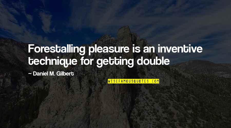Taconic Quotes By Daniel M. Gilbert: Forestalling pleasure is an inventive technique for getting Taconic Quotes By Daniel M. Gilbert: Forestalling pleasure is an inventive technique for getting
