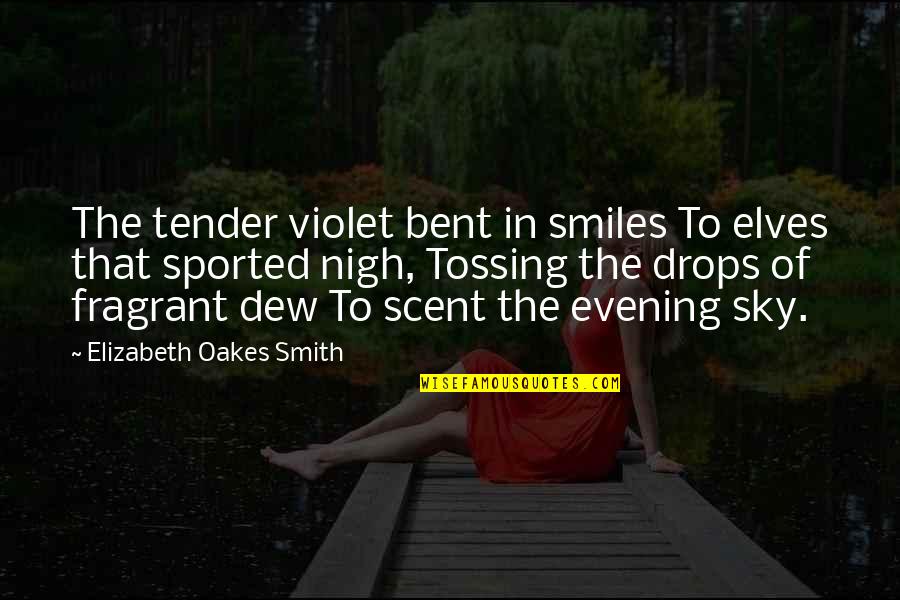 Taconic Quotes By Elizabeth Oakes Smith: The tender violet bent in smiles To elves Taconic Quotes By Elizabeth Oakes Smith: The tender violet bent in smiles To elves