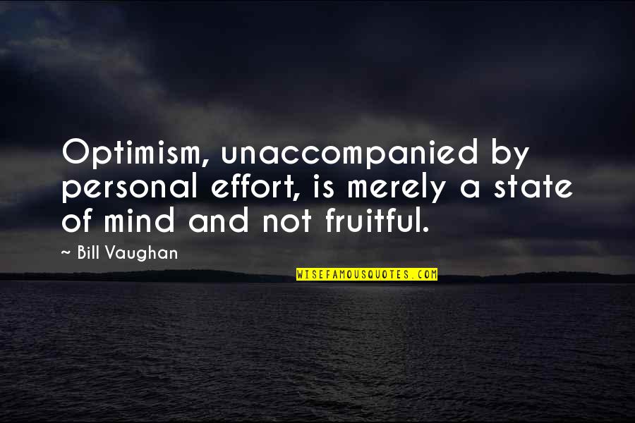 Tacopina And Seigel Quotes By Bill Vaughan: Optimism, unaccompanied by personal effort, is merely a