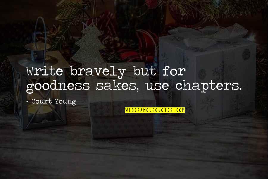 Tacopina Matt Quotes By Court Young: Write bravely but for goodness sakes, use chapters. Tacopina Matt Quotes By Court Young: Write bravely but for goodness sakes, use chapters.