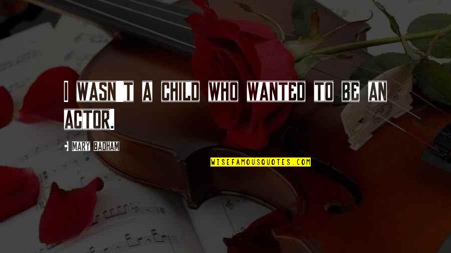 Tacopina Matt Quotes By Mary Badham: I wasn't a child who wanted to be Tacopina Matt Quotes By Mary Badham: I wasn't a child who wanted to be