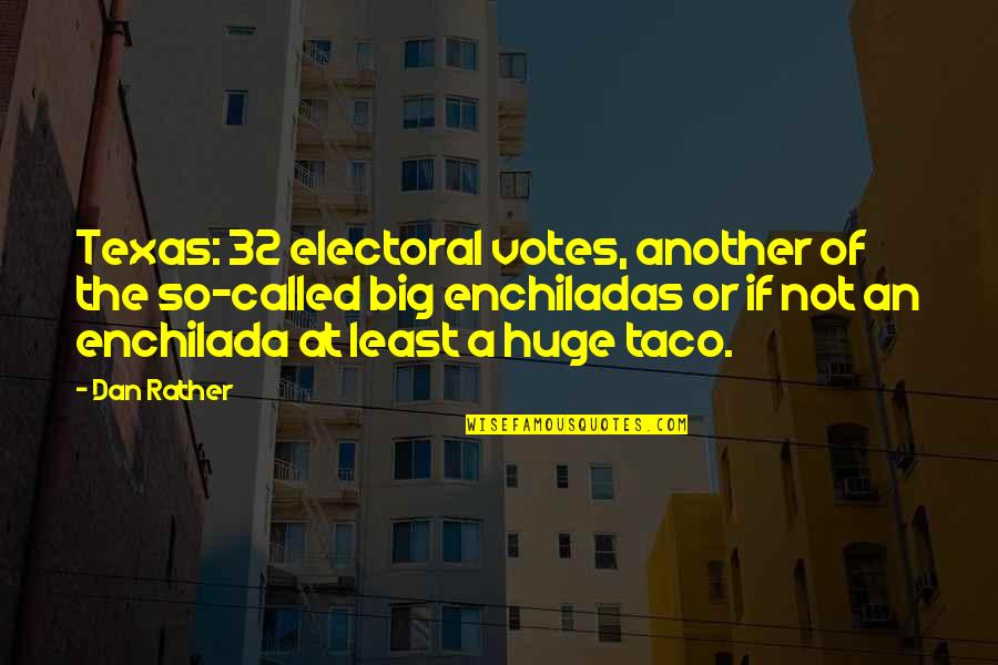 Tacos Quotes By Dan Rather: Texas: 32 electoral votes, another of the so-called