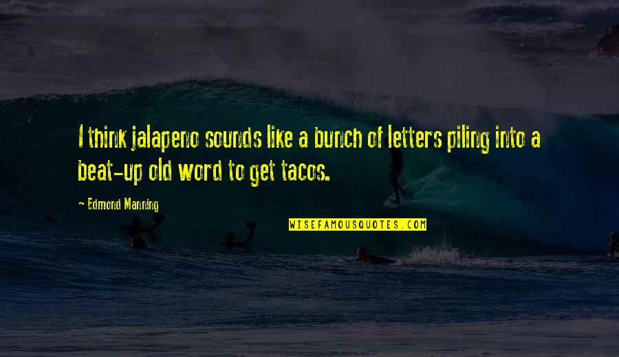 Tacos Quotes By Edmond Manning: I think jalapeno sounds like a bunch of Tacos Quotes By Edmond Manning: I think jalapeno sounds like a bunch of