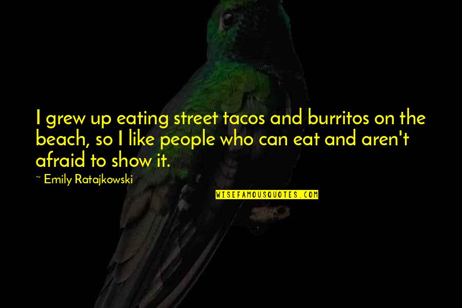Tacos Quotes By Emily Ratajkowski: I grew up eating street tacos and burritos Tacos Quotes By Emily Ratajkowski: I grew up eating street tacos and burritos