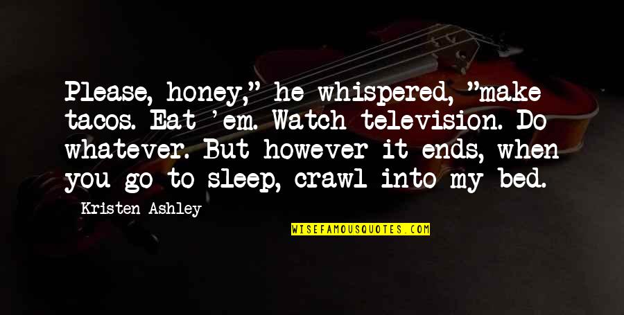 Tacos Quotes By Kristen Ashley: Please, honey," he whispered, "make tacos. Eat 'em.