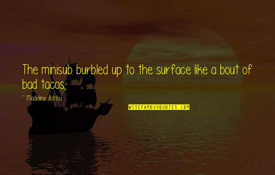 Tacos Quotes By Madeline Ashby: The minisub burbled up to the surface like Tacos Quotes By Madeline Ashby: The minisub burbled up to the surface like