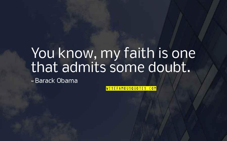 Tacquira Latouche Quotes By Barack Obama: You know, my faith is one that admits