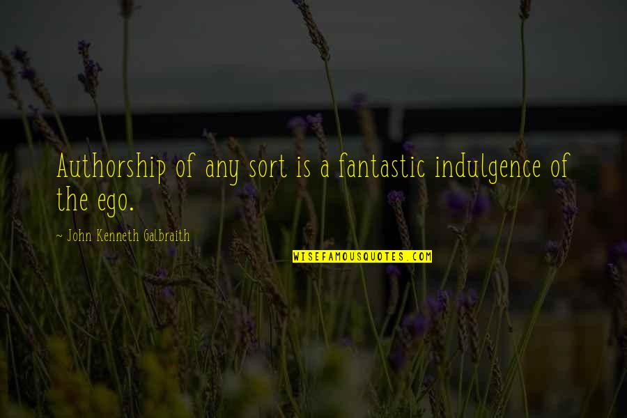 Tacquira Latouche Quotes By John Kenneth Galbraith: Authorship of any sort is a fantastic indulgence Tacquira Latouche Quotes By John Kenneth Galbraith: Authorship of any sort is a fantastic indulgence
