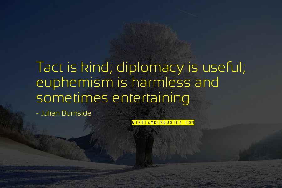 Tact And Diplomacy Quotes By Julian Burnside: Tact is kind; diplomacy is useful; euphemism is