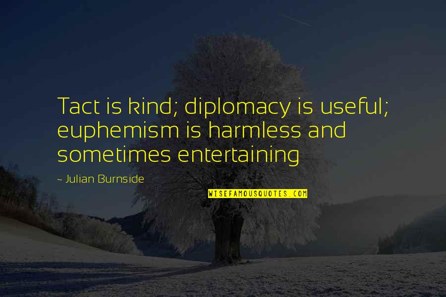 Tact And Diplomacy Quotes By Julian Burnside: Tact is kind; diplomacy is useful; euphemism is Tact And Diplomacy Quotes By Julian Burnside: Tact is kind; diplomacy is useful; euphemism is
