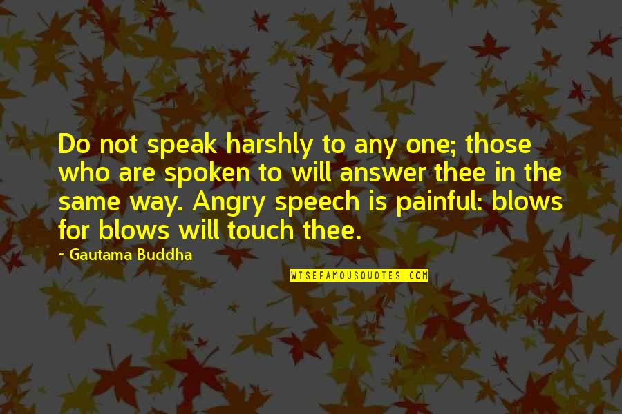 Tactel Quotes By Gautama Buddha: Do not speak harshly to any one; those Tactel Quotes By Gautama Buddha: Do not speak harshly to any one; those