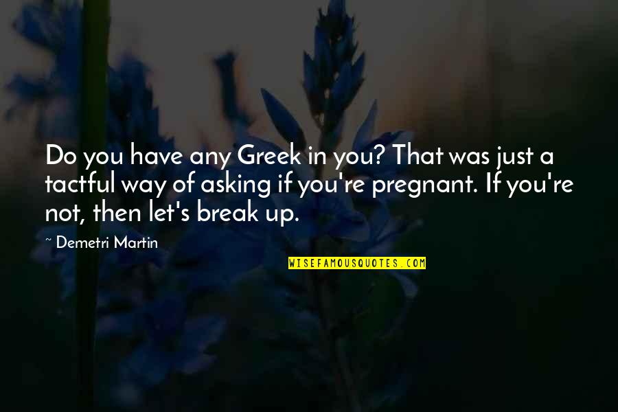 Tactful Quotes By Demetri Martin: Do you have any Greek in you? That Tactful Quotes By Demetri Martin: Do you have any Greek in you? That