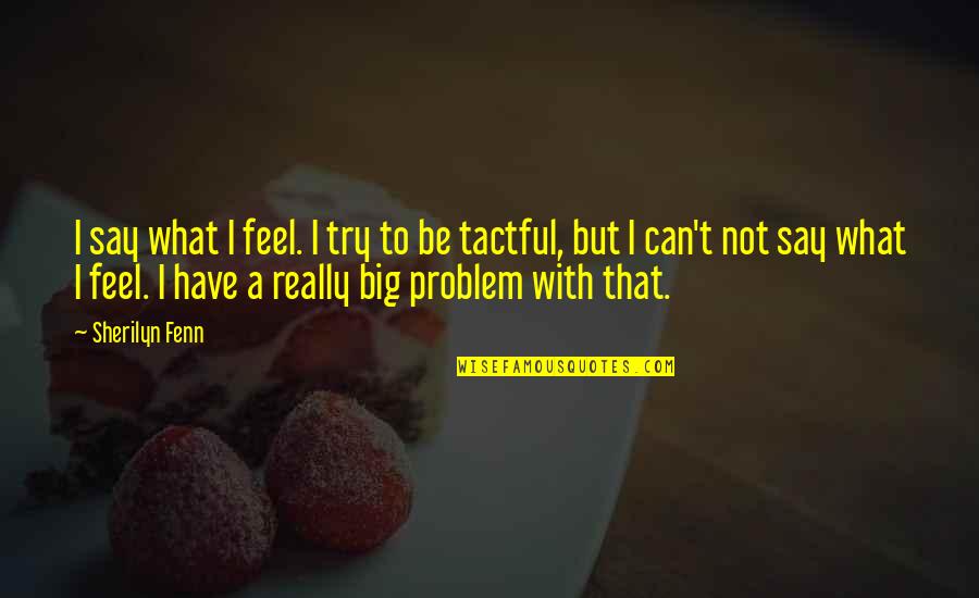 Tactful Quotes By Sherilyn Fenn: I say what I feel. I try to Tactful Quotes By Sherilyn Fenn: I say what I feel. I try to