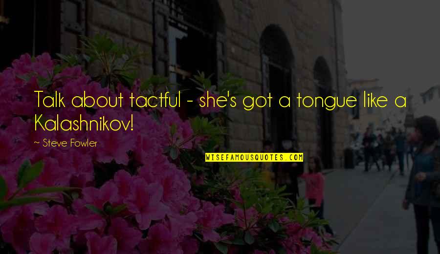 Tactful Quotes By Steve Fowler: Talk about tactful - she's got a tongue Tactful Quotes By Steve Fowler: Talk about tactful - she's got a tongue