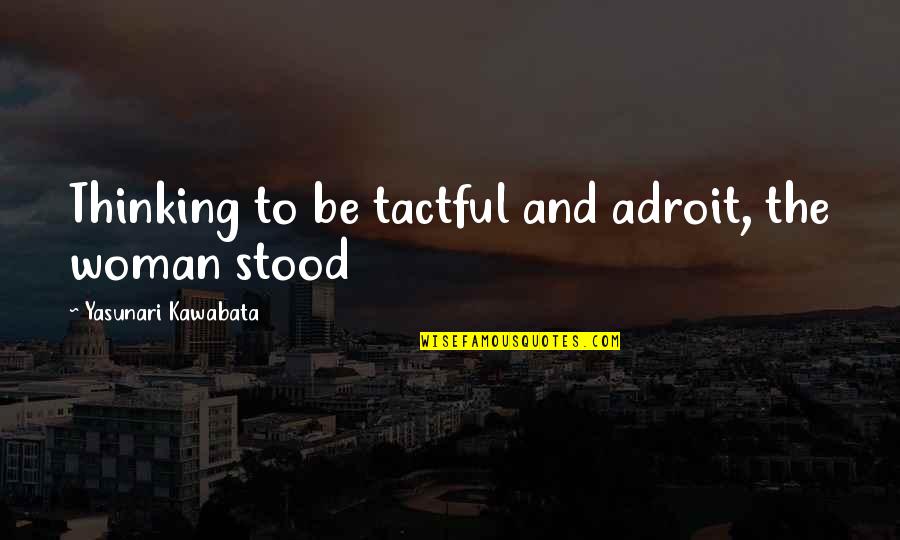 Tactful Quotes By Yasunari Kawabata: Thinking to be tactful and adroit, the woman Tactful Quotes By Yasunari Kawabata: Thinking to be tactful and adroit, the woman