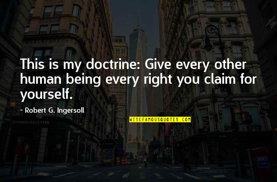 Tactfulness Quotes By Robert G. Ingersoll: This is my doctrine: Give every other human Tactfulness Quotes By Robert G. Ingersoll: This is my doctrine: Give every other human