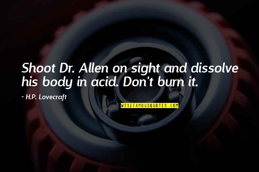 Tactical Force Quotes By H.P. Lovecraft: Shoot Dr. Allen on sight and dissolve his