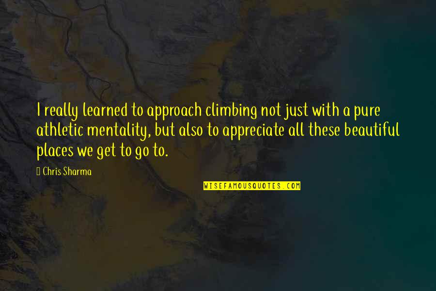 Tactical Love Quotes By Chris Sharma: I really learned to approach climbing not just