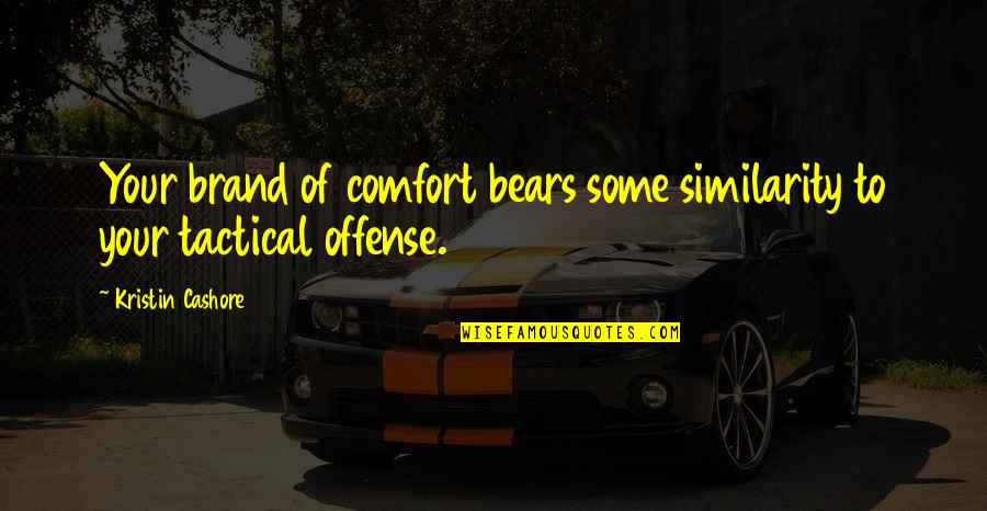 Tactical Quotes By Kristin Cashore: Your brand of comfort bears some similarity to