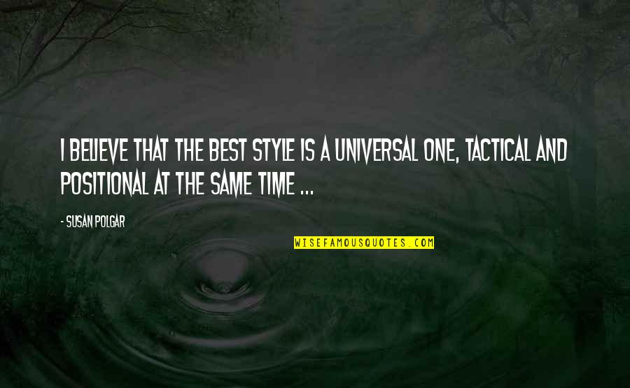 Tactical Quotes By Susan Polgar: I believe that the best style is a