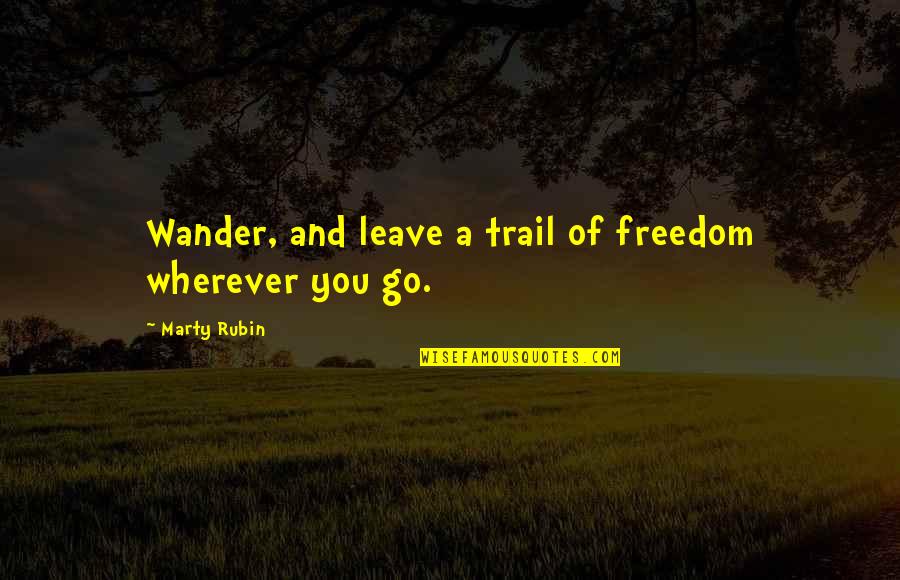 Tactical Retreat Quotes By Marty Rubin: Wander, and leave a trail of freedom wherever