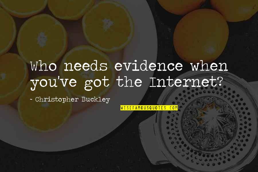 Tactically Suited Quotes By Christopher Buckley: Who needs evidence when you've got the Internet?