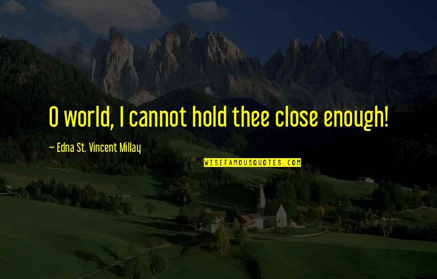 Tacticon Armament Quotes By Edna St. Vincent Millay: O world, I cannot hold thee close enough! Tacticon Armament Quotes By Edna St. Vincent Millay: O world, I cannot hold thee close enough!