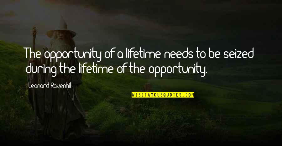 Tacticon Armament Quotes By Leonard Ravenhill: The opportunity of a lifetime needs to be Tacticon Armament Quotes By Leonard Ravenhill: The opportunity of a lifetime needs to be