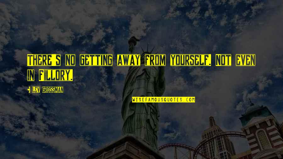 Tacticon Armament Quotes By Lev Grossman: There's no getting away from yourself. Not even Tacticon Armament Quotes By Lev Grossman: There's no getting away from yourself. Not even
