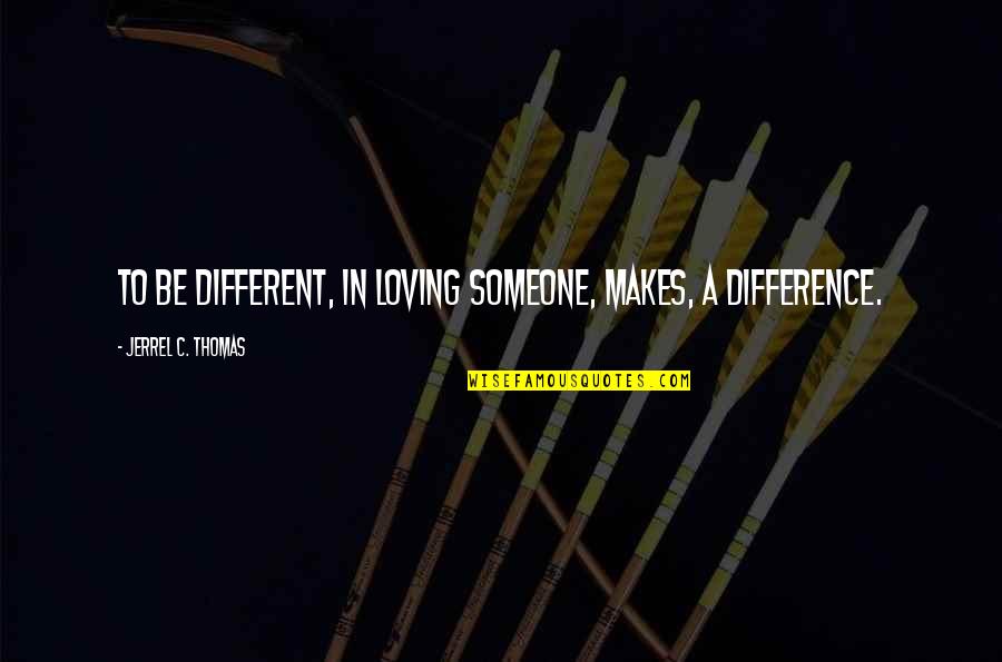 Tacticon Laser Quotes By Jerrel C. Thomas: To be different, in loving someone, makes, a Tacticon Laser Quotes By Jerrel C. Thomas: To be different, in loving someone, makes, a