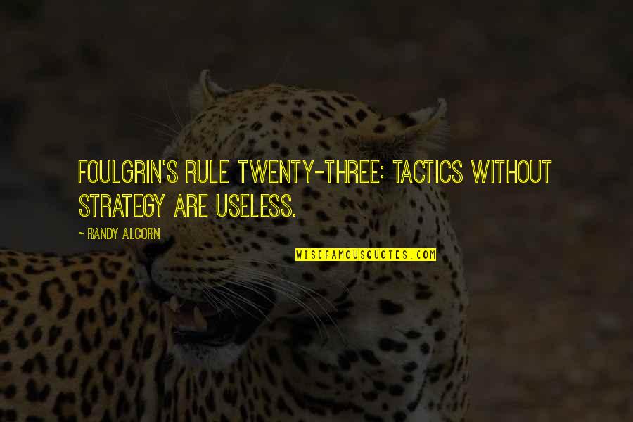 Tactics And Strategy Quotes By Randy Alcorn: Foulgrin's Rule Twenty-Three: tactics without strategy are useless.