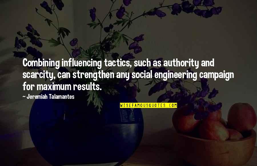 Tactics Quotes By Jeremiah Talamantes: Combining influencing tactics, such as authority and scarcity,
