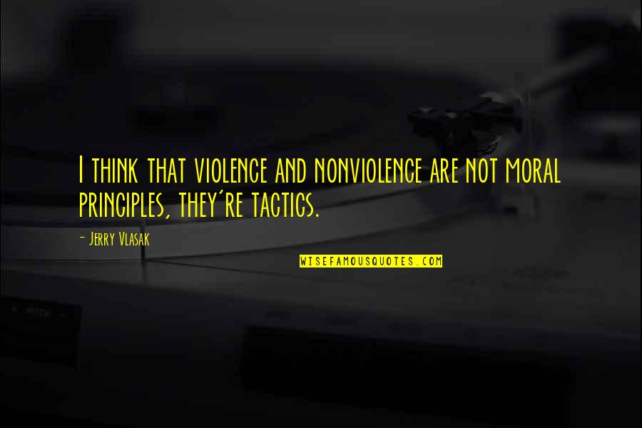 Tactics Quotes By Jerry Vlasak: I think that violence and nonviolence are not