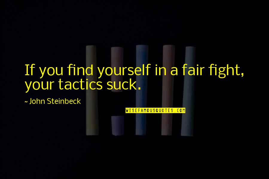 Tactics Quotes By John Steinbeck: If you find yourself in a fair fight,