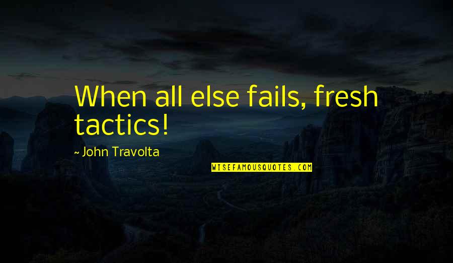 Tactics Quotes By John Travolta: When all else fails, fresh tactics!