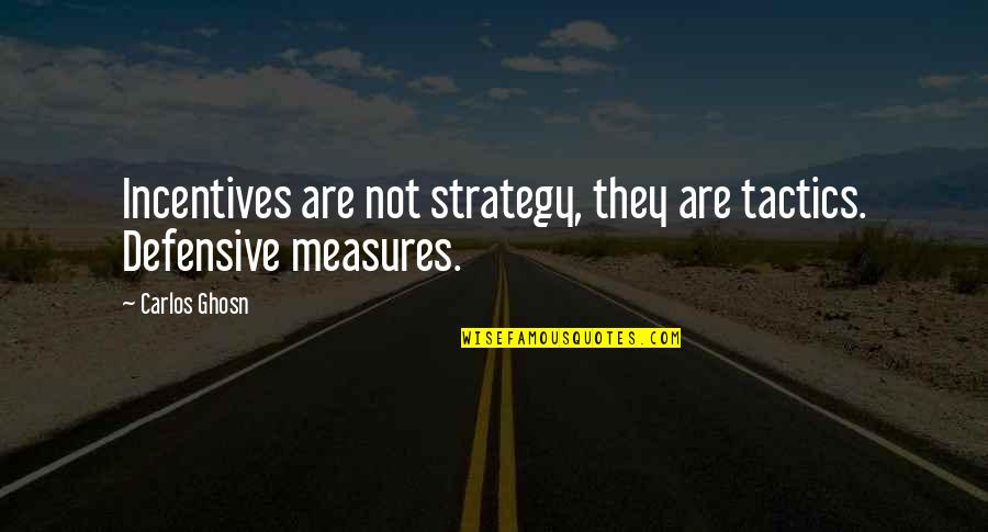 Tactics Vs Strategy Quotes By Carlos Ghosn: Incentives are not strategy, they are tactics. Defensive