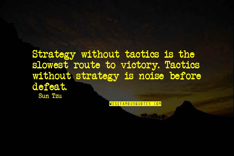 Tactics Vs Strategy Quotes By Sun Tzu: Strategy without tactics is the slowest route to