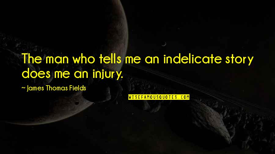 Tactile Corpuscle Quotes By James Thomas Fields: The man who tells me an indelicate story