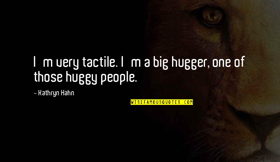 Tactile Quotes By Kathryn Hahn: I'm very tactile. I'm a big hugger, one