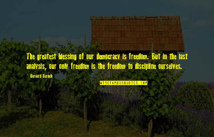 Tactilely Discernible Quotes By Bernard Baruch: The greatest blessing of our democracy is freedom. Tactilely Discernible Quotes By Bernard Baruch: The greatest blessing of our democracy is freedom.