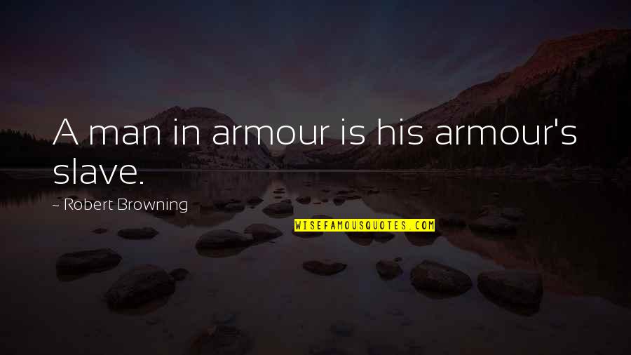 Tactileness Quotes By Robert Browning: A man in armour is his armour's slave. Tactileness Quotes By Robert Browning: A man in armour is his armour's slave.