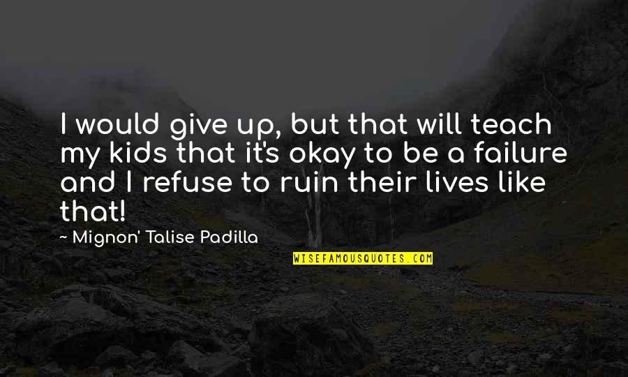 Tactually Speaking Quotes By Mignon' Talise Padilla: I would give up, but that will teach