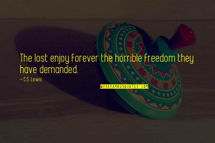 Taculars Quotes By C.S. Lewis: The lost enjoy forever the horrible freedom they