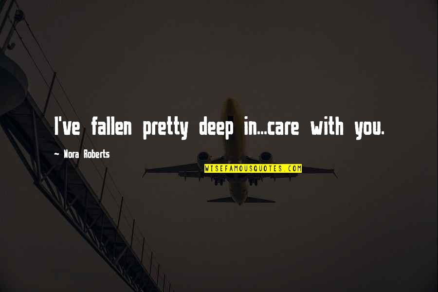 Tacuma Stanfield Quotes By Nora Roberts: I've fallen pretty deep in...care with you. Tacuma Stanfield Quotes By Nora Roberts: I've fallen pretty deep in...care with you.