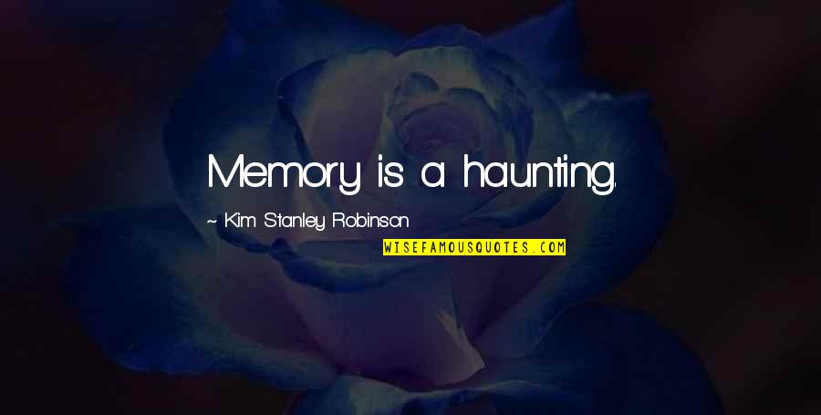 Tacy Quotes By Kim Stanley Robinson: Memory is a haunting.